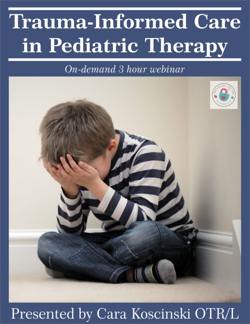 Trauma-Informed Care in Pediatric Therapy - The on-demand webinar is presented by pediatric Occupational Therapist, Cara Koscinski OTR/L.